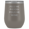 Feed Me Pierogi Pour Me Wine Tumbler