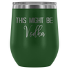 This Might Be Vodka Wine Tumbler