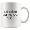 Life is Short. Eat Pierogi 11 oz and 15 oz Coffee Mugs