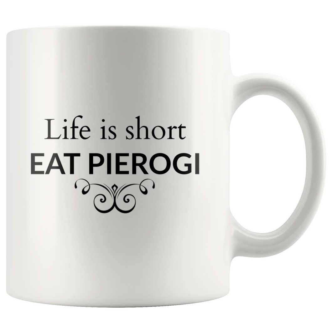 Life is Short. Eat Pierogi 11 oz and 15 oz Coffee Mugs