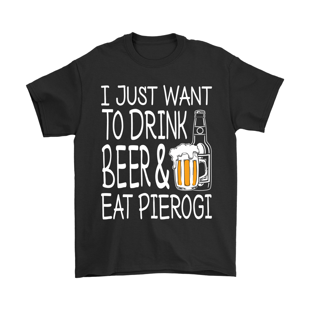 I Just Want to Drink Beer and Eat Pierogi Shirt - My Polish Heritage