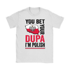 You Bet I'm Polish Shirt - More Colors