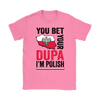 You Bet I'm Polish Shirt - More Colors
