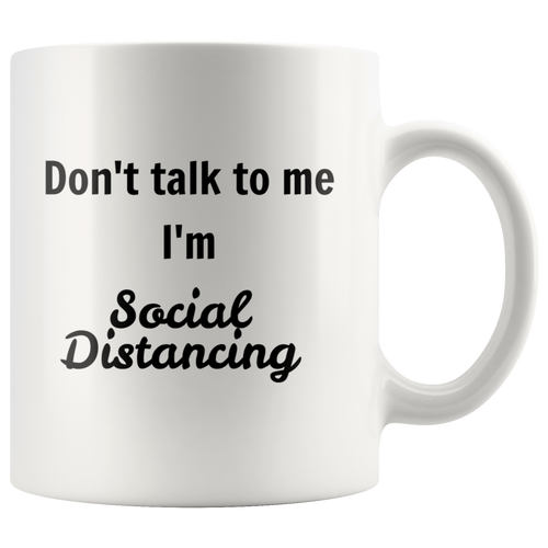 Don't talk to me I'm Social Distancing 11oz and 15 oz Mugs