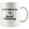 Don't talk to me I'm Social Distancing 11oz and 15 oz Mugs