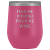 Feed Me Pierogi Pour Me Wine Tumbler