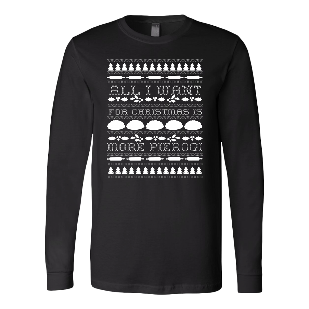All I Want For Christmas is More Pierogi Long Sleeve Shirt. Multiple Colors