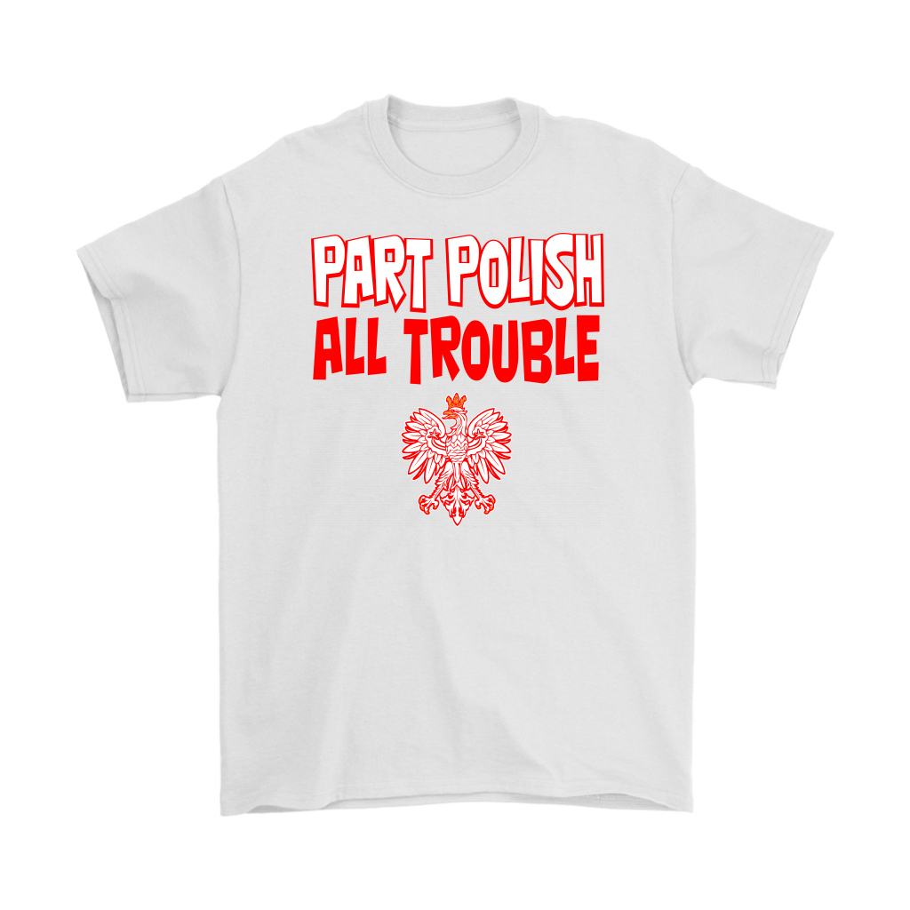 Part Polish All Trouble Shirt - My Polish Heritage