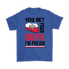 You Bet I'm Polish Shirt - More Colors