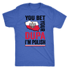 You Bet I'm Polish Shirt - More Colors