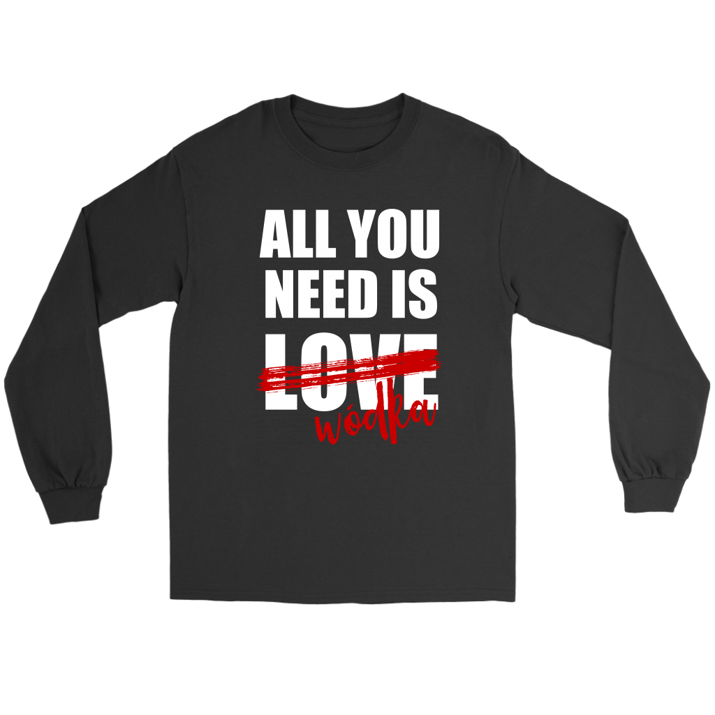 All you need is Wódka t shirt, long sleeve shirt