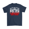 Have No Fear Polish Shirt - My Polish Heritage