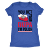 You Bet I'm Polish Shirt - More Colors