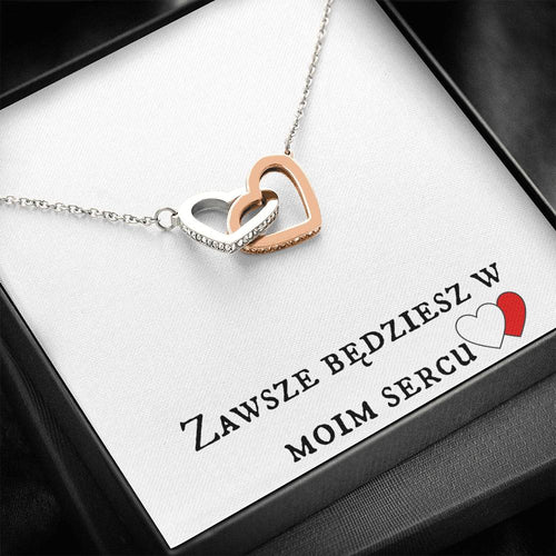 You will be always in my heart in Polish. Zawsze będziesz w moim sercu.