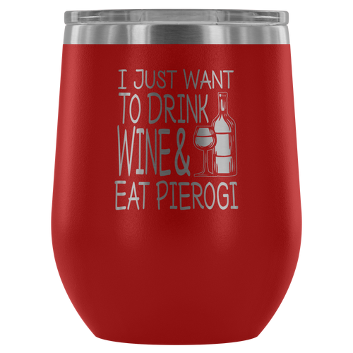 I Just Want To Drink Wine and Eat Pierogi Wine Tumbler - My Polish Heritage