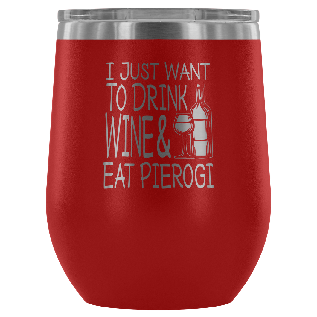 I Just Want To Drink Wine and Eat Pierogi Wine Tumbler - My Polish Heritage