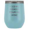 Feed Me Pierogi Pour Me Wine Tumbler