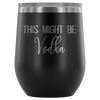 This Might Be Vodka Wine Tumbler