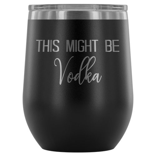 This Might Be Vodka Wine Tumbler