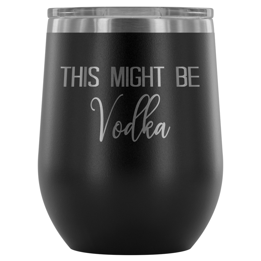 This Might Be Vodka Wine Tumbler