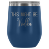 This Might Be Vodka Wine Tumbler