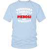 Surround Yourself with Pierogi Not Negativity. Tank tops, shirts and hoodies.