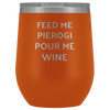 Feed Me Pierogi Pour Me Wine Tumbler