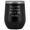 Feed Me Pierogi Pour Me Wine Tumbler