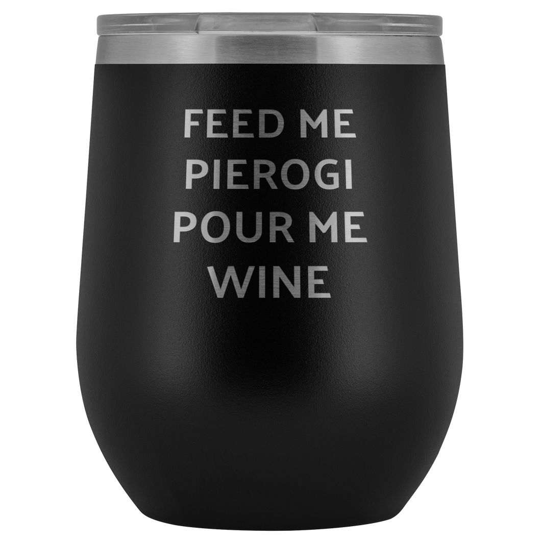 Feed Me Pierogi Pour Me Wine Tumbler