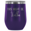 This Might Be Vodka Wine Tumbler