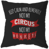 Keep Calm And Remember Not My Circus Not My Monkey Pillow - My Polish Heritage