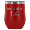 This Might Be Vodka Wine Tumbler