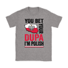 You Bet I'm Polish Shirt - More Colors