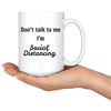 Don't talk to me I'm Social Distancing 11oz and 15 oz Mugs