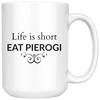 Life is Short. Eat Pierogi 11 oz and 15 oz Coffee Mugs