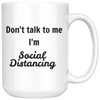 Don't talk to me I'm Social Distancing 11oz and 15 oz Mugs