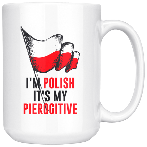 I'm Polish It's My Pierogitive White 15oz Mug - My Polish Heritage