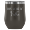 This Might Be Vodka Wine Tumbler